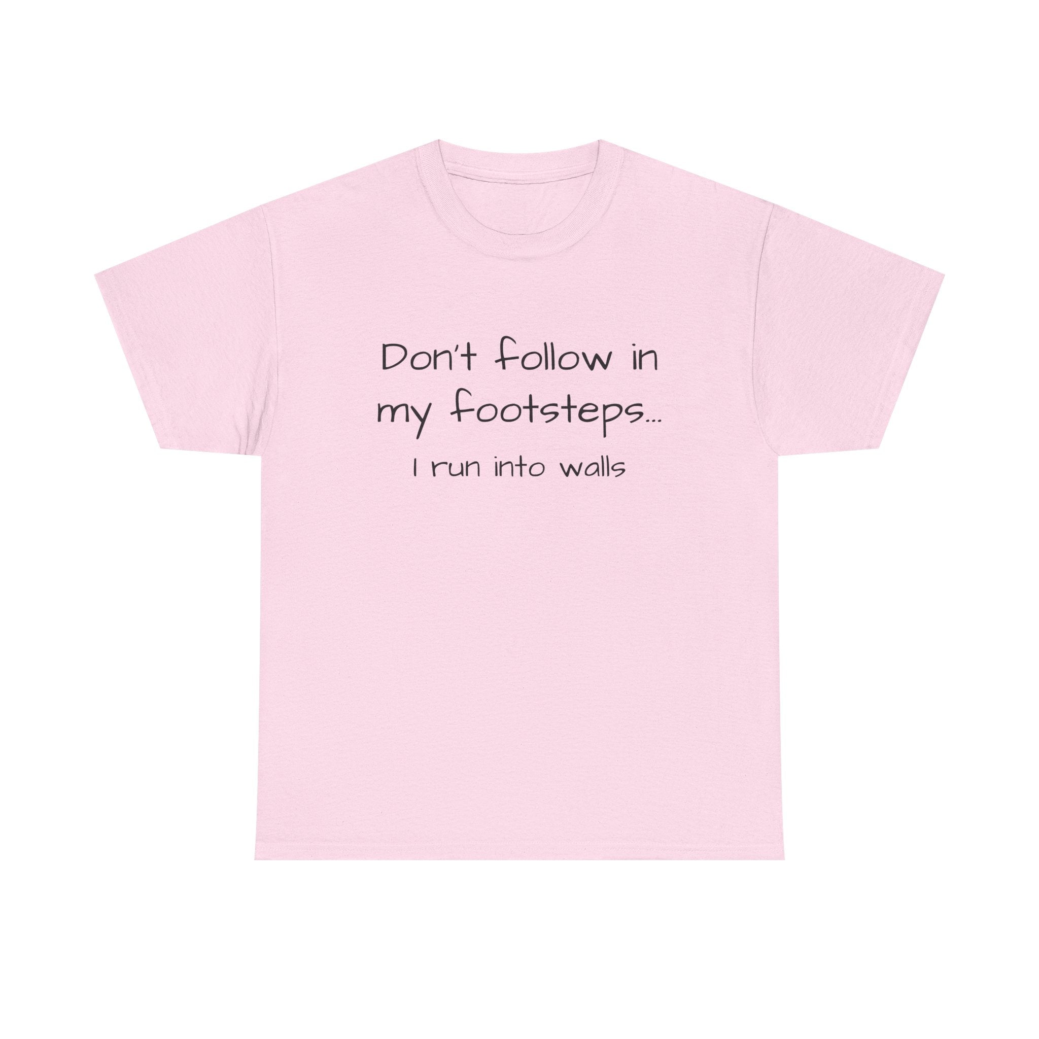 T-Shirt — "Don't follow in my footsteps, I run into walls" Funny Humorous Graphic Tee