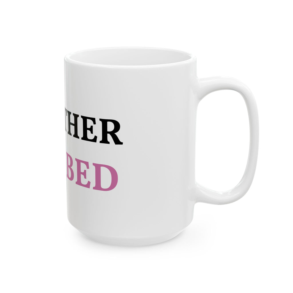 Ceramic Mug — "I'd Rather Be in Bed" Funny Coffee Cup, 11oz & 15oz