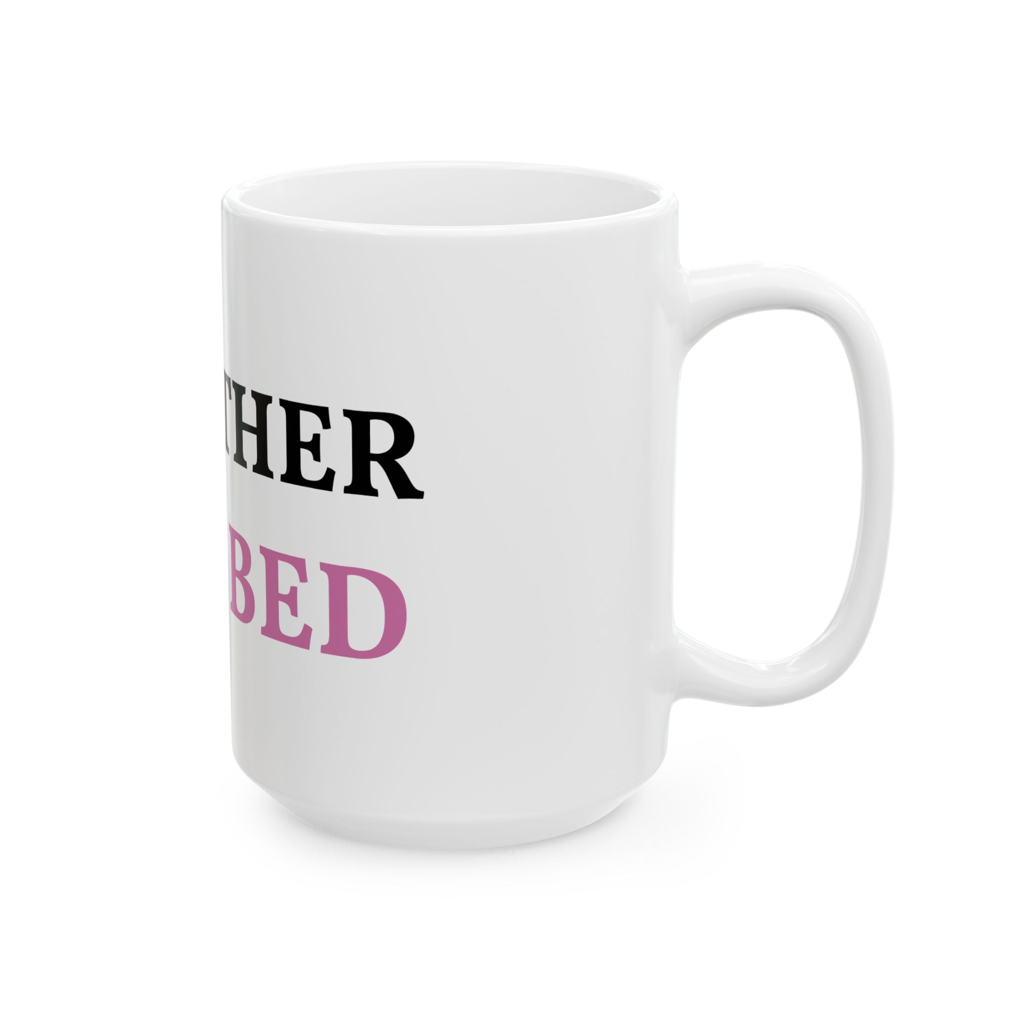 Ceramic Mug — "I'd Rather Be in Bed" Funny Coffee Cup, 11oz & 15oz