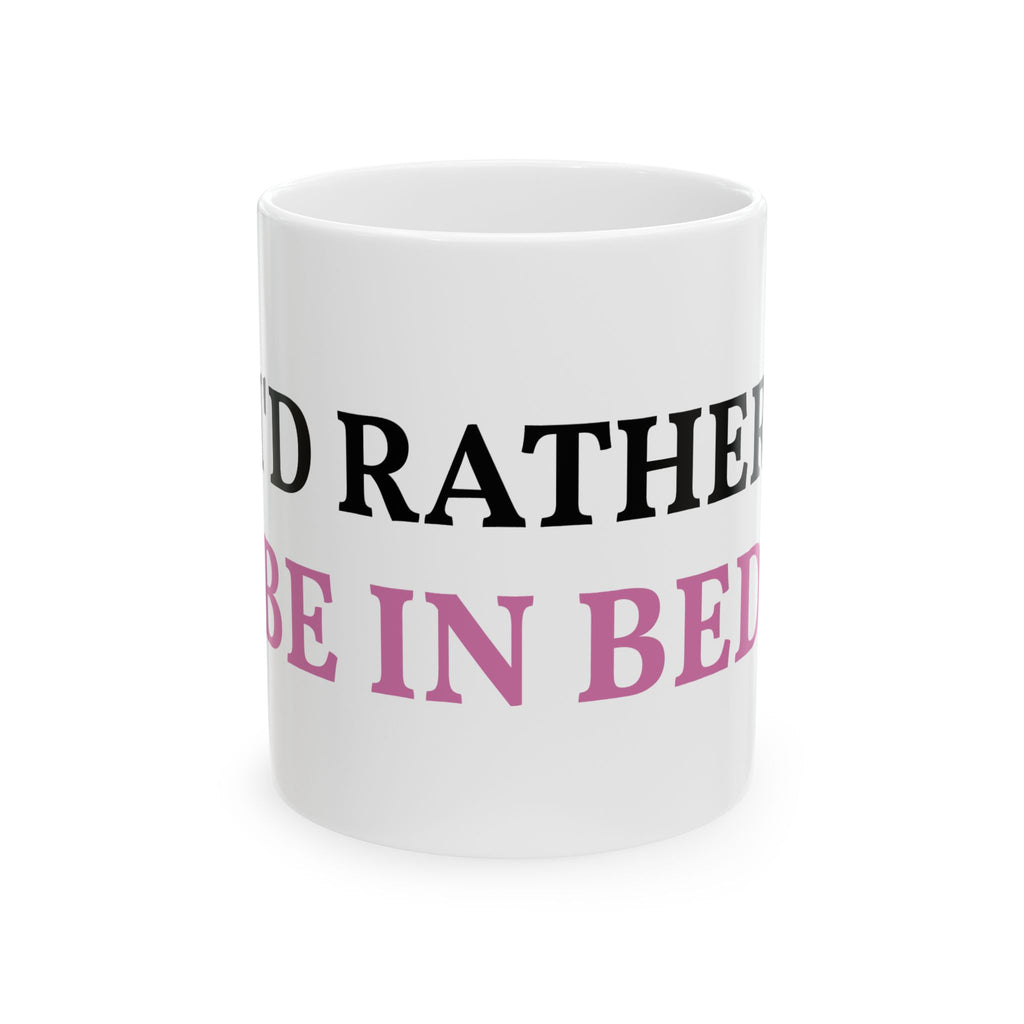 Ceramic Mug — "I'd Rather Be in Bed" Funny Coffee Cup, 11oz & 15oz