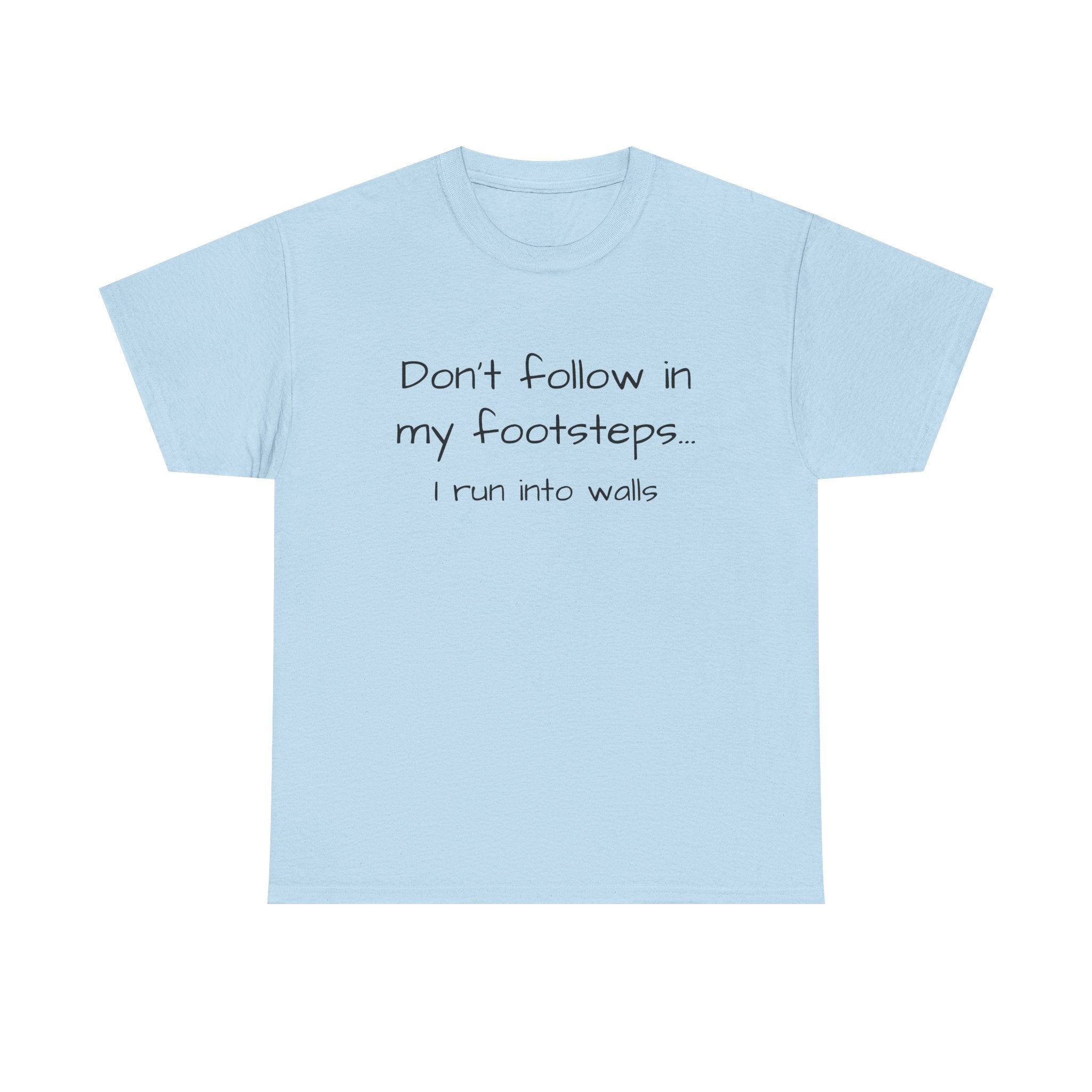 T-Shirt — "Don't follow in my footsteps, I run into walls" Funny Humorous Graphic Tee