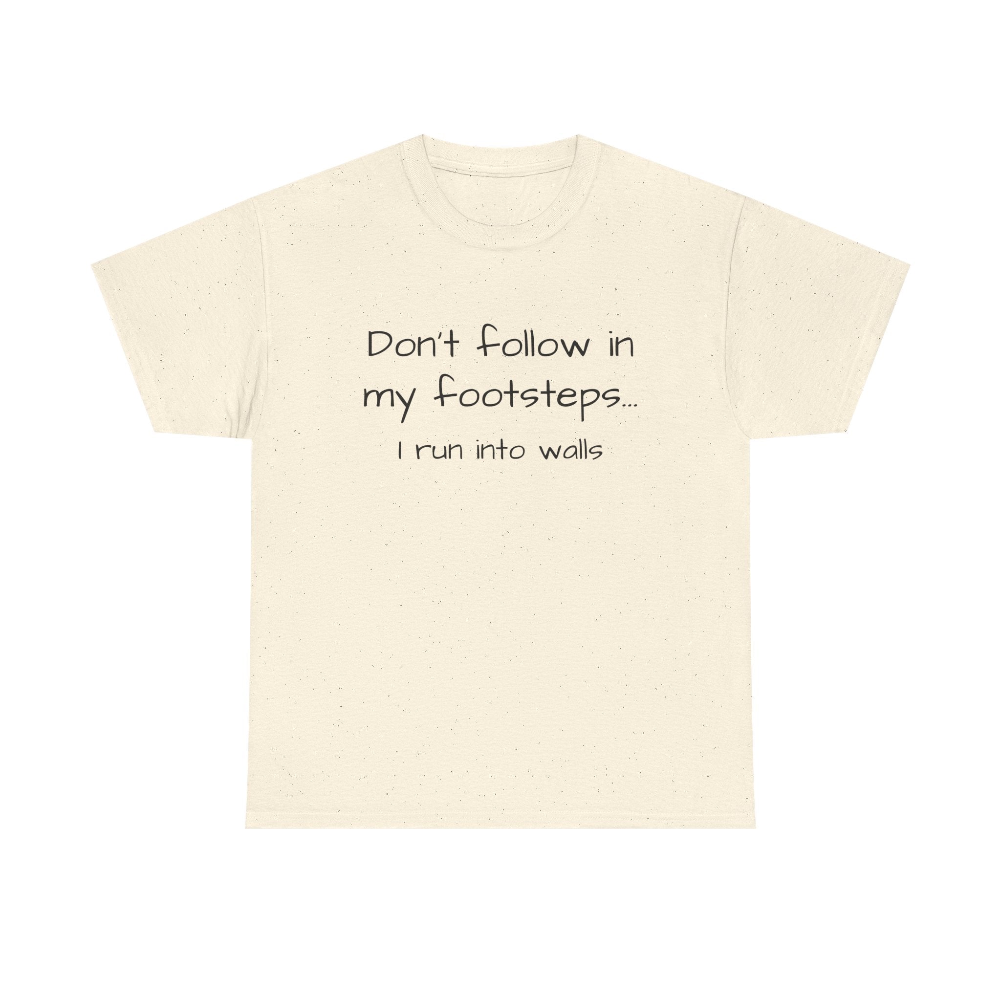 T-Shirt — "Don't follow in my footsteps, I run into walls" Funny Humorous Graphic Tee