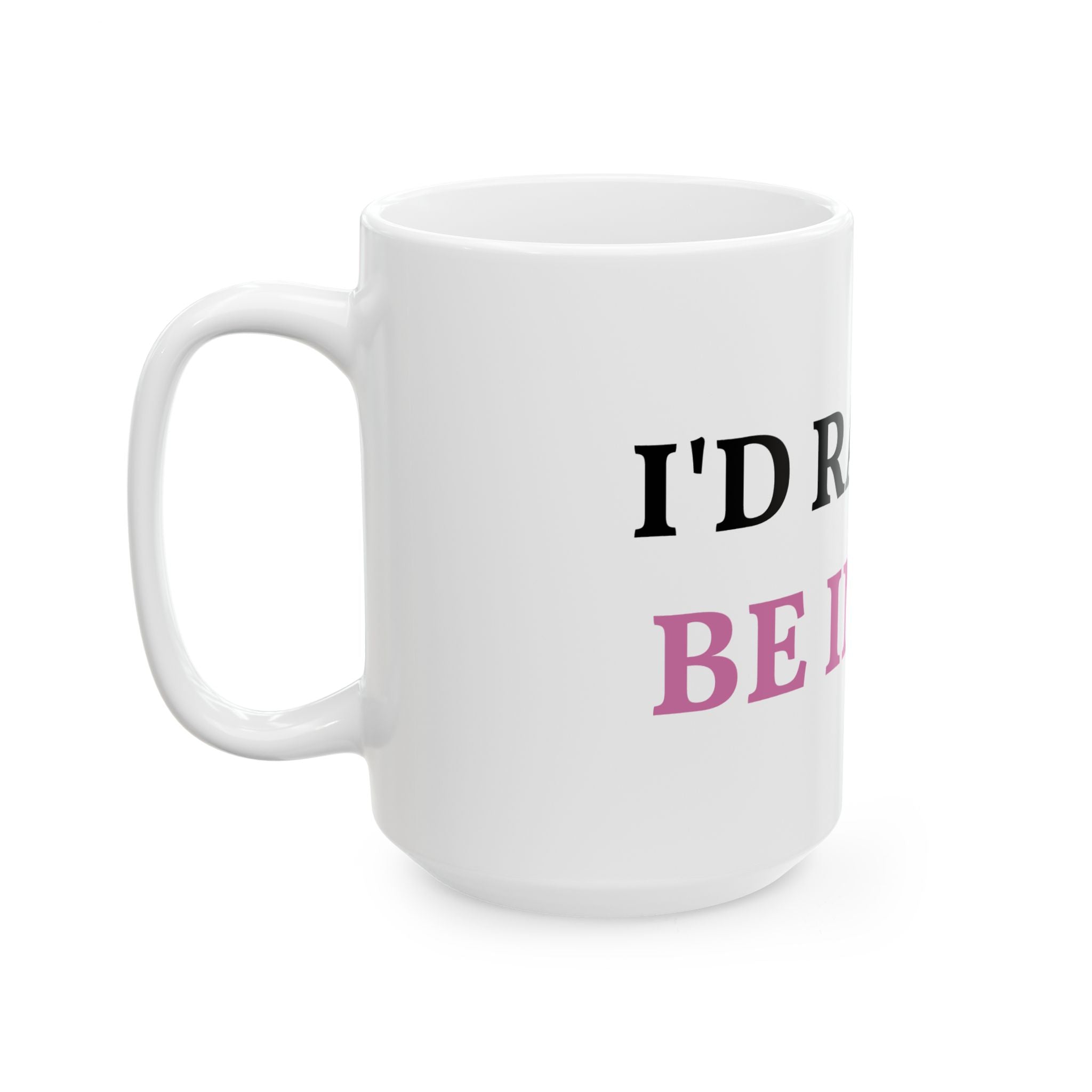 Ceramic Mug — "I'd Rather Be in Bed" Funny Coffee Cup, 11oz & 15oz