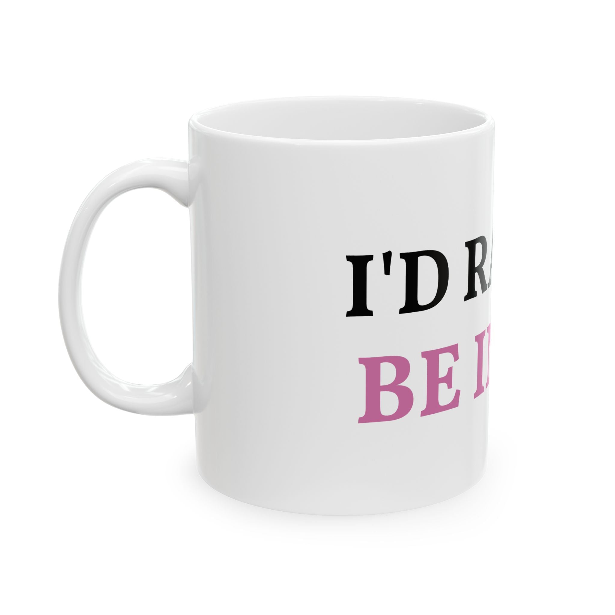 Ceramic Mug — "I'd Rather Be in Bed" Funny Coffee Cup, 11oz & 15oz