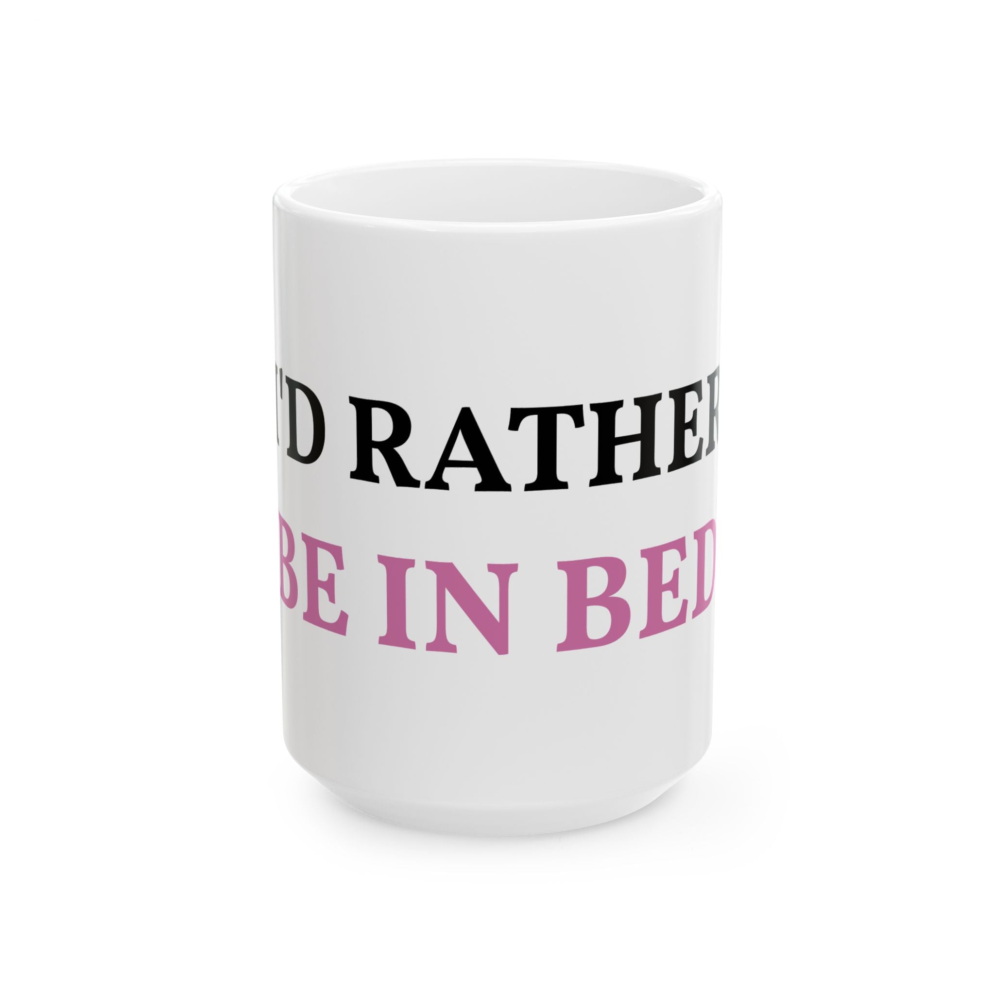 Ceramic Mug — "I'd Rather Be in Bed" Funny Coffee Cup, 11oz & 15oz