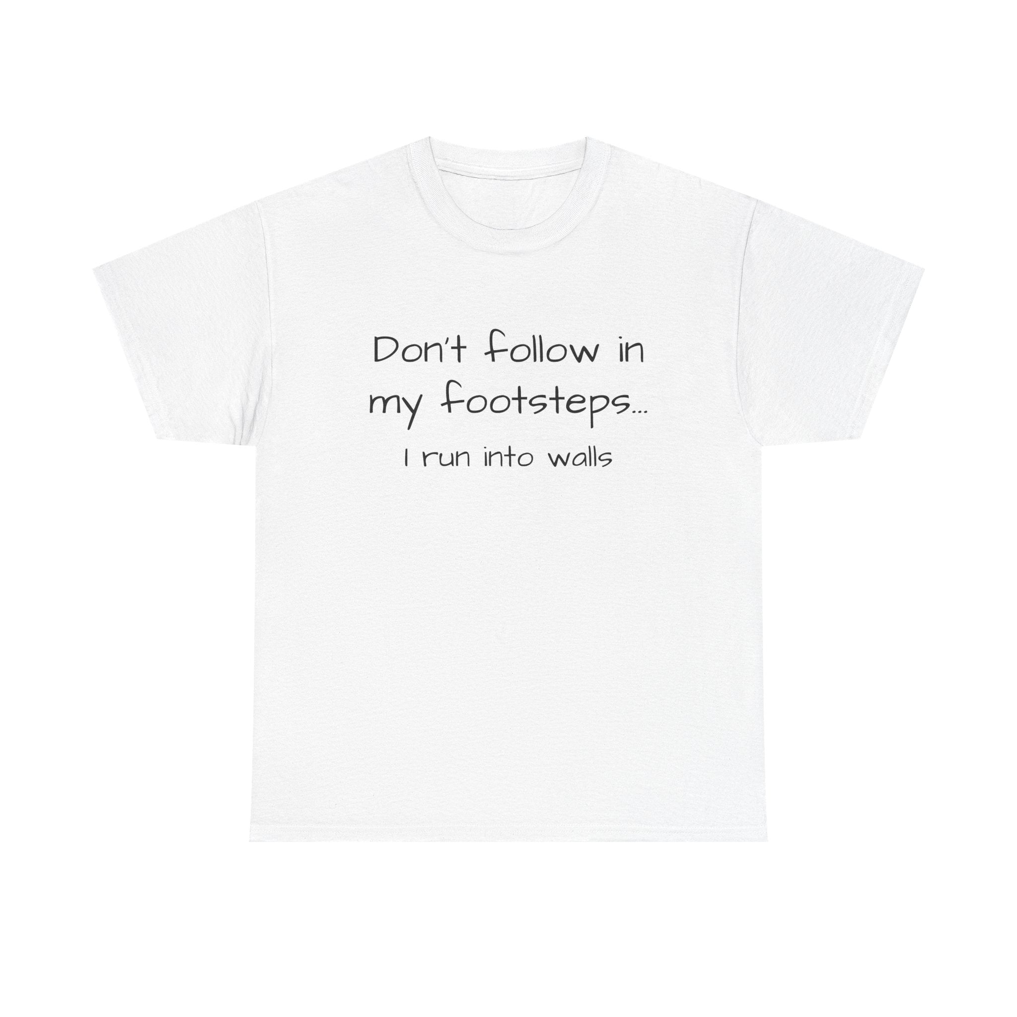 T-Shirt — "Don't follow in my footsteps, I run into walls" Funny Humorous Graphic Tee