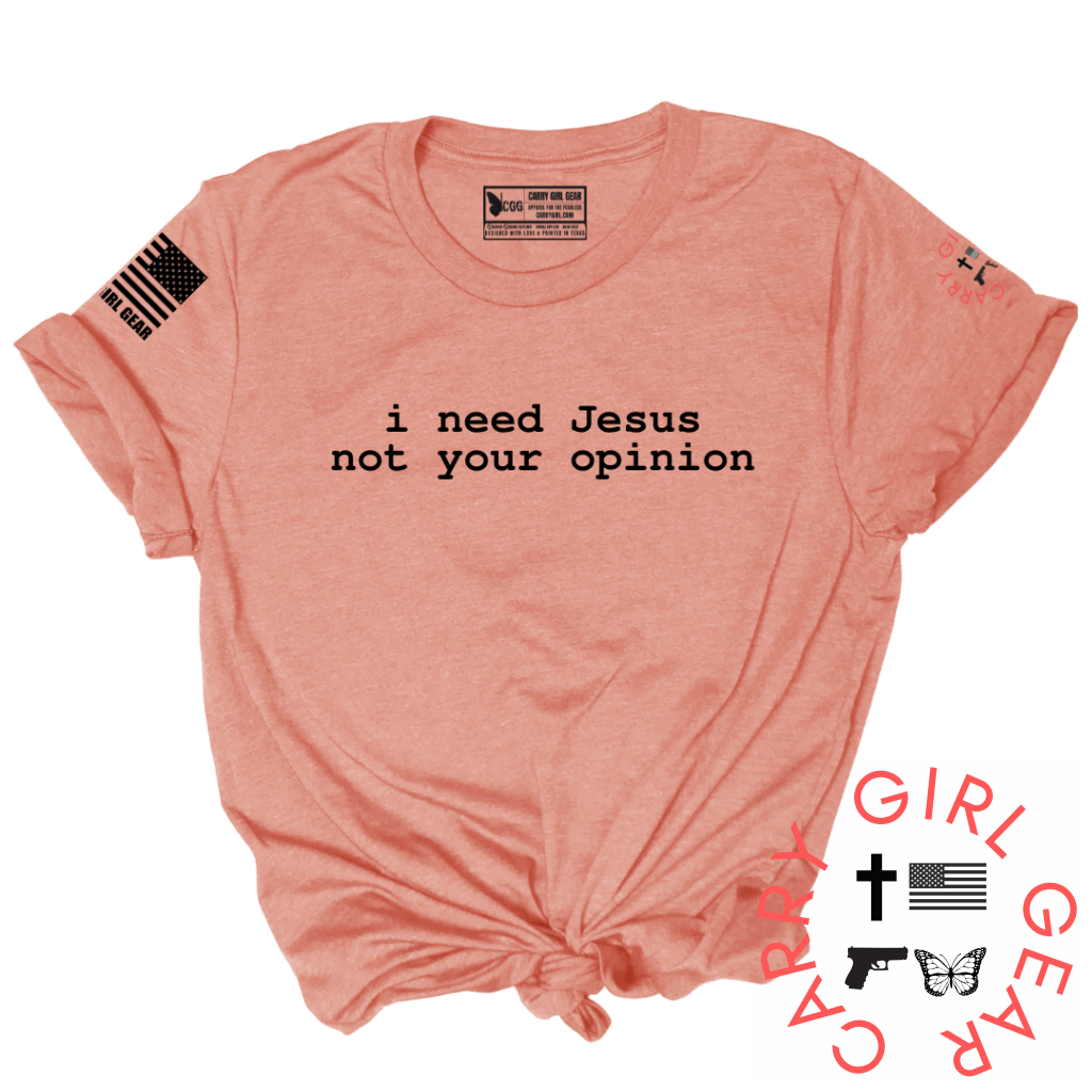 I NEED JESUS, NOT YOUR OPINION TEE